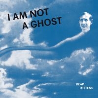 Dead Kittens - I Am Not A Ghost (Vinyl) in the group VINYL / Pop-Rock at Bengans Skivbutik AB (3597158)