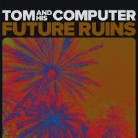 Tom And His Computer - Future Ruins in the group OUR PICKS /  Christmas gift tip Vinyl at Bengans Skivbutik AB (3896576)