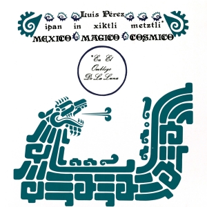 Luis Perez Ixoneztli - Ipan In Xiktli Metzli, Mexico Magico Cosmico, En El Ombligo De La Luna in the group VINYL / Klassiskt,Övrigt at Bengans Skivbutik AB (3922647)