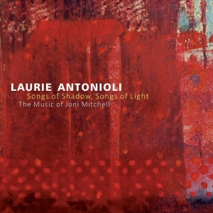 Laurie Antonioli - Songs Of Shadow, Songs Of Light: The Music Of Joni in the group CD / Jazz at Bengans Skivbutik AB (3930795)