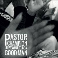 Pastor Champion - I Just Want To Be A Good Man in the group VINYL / Pop-Rock,RnB-Soul at Bengans Skivbutik AB (4128478)