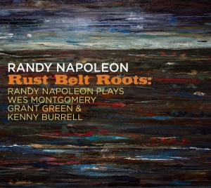 Napoleon Randy - Rust Belt Roots: Randy Napoleon Plays We Montgomery, Grant Green & Kenny Burrell in the group CD / Jazz at Bengans Skivbutik AB (4129388)