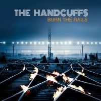 Handcuffs - Burn The Rails in the group CD / Pop-Rock at Bengans Skivbutik AB (4179856)