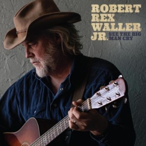 Waller Jr. Robert Rex - See The Big Man Cry in the group CD / Country at Bengans Skivbutik AB (4304730)