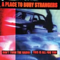 A Place To Bury Strangers - Don't Turn The Radio/This Is All Fo in the group Minishops / A Place To Bury Strangers at Bengans Skivbutik AB (5520751)