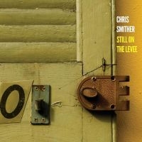 Smither Chris - Still On The Levee in the group OUR PICKS / Friday Releases / Friday the 21th June 2024 at Bengans Skivbutik AB (5539721)