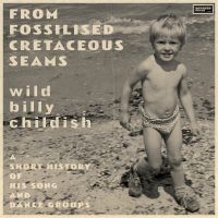 Childish Billy - From Fossilised Cretaceous Seams: A in the group OUR PICKS / Friday Releases / Friday the 5th July at Bengans Skivbutik AB (5548953)