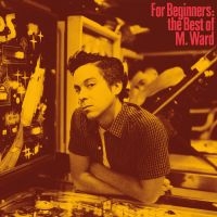 M Ward - For Beginners: The Best Of M. Ward in the group OUR PICKS / Friday Releases / Friday the 13th of september 2024 at Bengans Skivbutik AB (5559940)