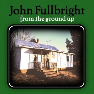 Fullbright John - From The Ground Up in the group OUR PICKS / Christmas gift tip CD at Bengans Skivbutik AB (556122)