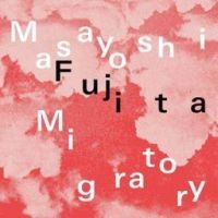 Fujita Masayoshi - Migratory in the group OUR PICKS / Friday Releases / Friday the 13th of september 2024 at Bengans Skivbutik AB (5562389)