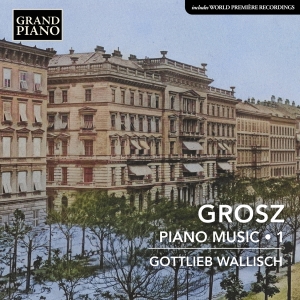 Gottlieb Wallisch - Wilhelm Grosz: Piano Music, Vol. 1 in the group CD / Upcoming releases / Classical at Bengans Skivbutik AB (5565763)