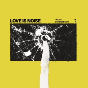 Love Is Noise - To Live In A Different Way in the group OUR PICKS / Friday Releases / 2025-02-14 at Bengans Skivbutik AB (5570162)