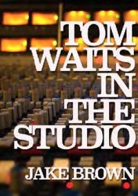 Tom Waits In The Studio - By Jake Brown in the group OTHER / Books at Bengans Skivbutik AB (5573158)