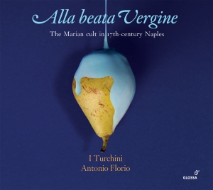 Antonio Florio I Turchini - Alla Beata Vergine - The Marian Cul in the group CD / Klassiskt at Bengans Skivbutik AB (5577946)