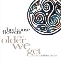 Hothouse Flowers - The Older We Get - The London Years in the group CD / Upcoming releases / Pop-Rock at Bengans Skivbutik AB (5590118)