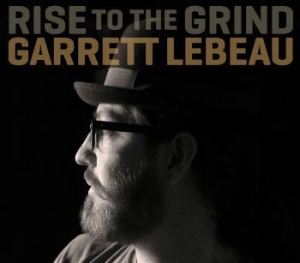 Lebeau Garrett - Rise To The Grind in the group CD / Country at Bengans Skivbutik AB (593280)