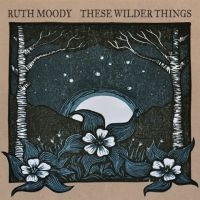 Moody Ruth - These Wilder Things