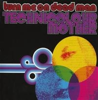 Turn Me On Dead Man - Technicolourmother