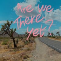 Rick Astley - Are We There Yet?