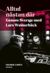 Lars Winnerbäck - Alltid Nästan Där : Genom Sverige Med Lars Winnerbäck