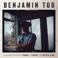 Tod Benjamin - Songs I Swore I'd Never Sing