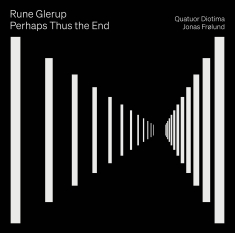 Quatuor Diotima Jonas Frölund - Rune Glerup: Perhaps Thus The End