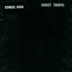 Songs: Ohia - Ghost Tropic