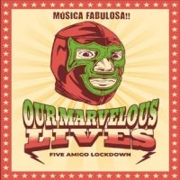 Our Marvelous Lives - Five Amigo Lockdown